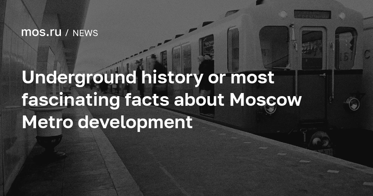 Underground history or most fascinating facts about Moscow Metro ...