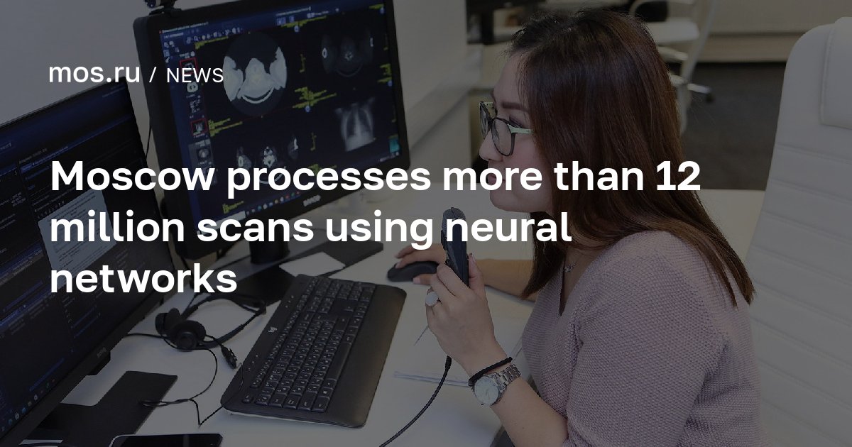 Moscow processes more than 12 million scans using neural networks ...