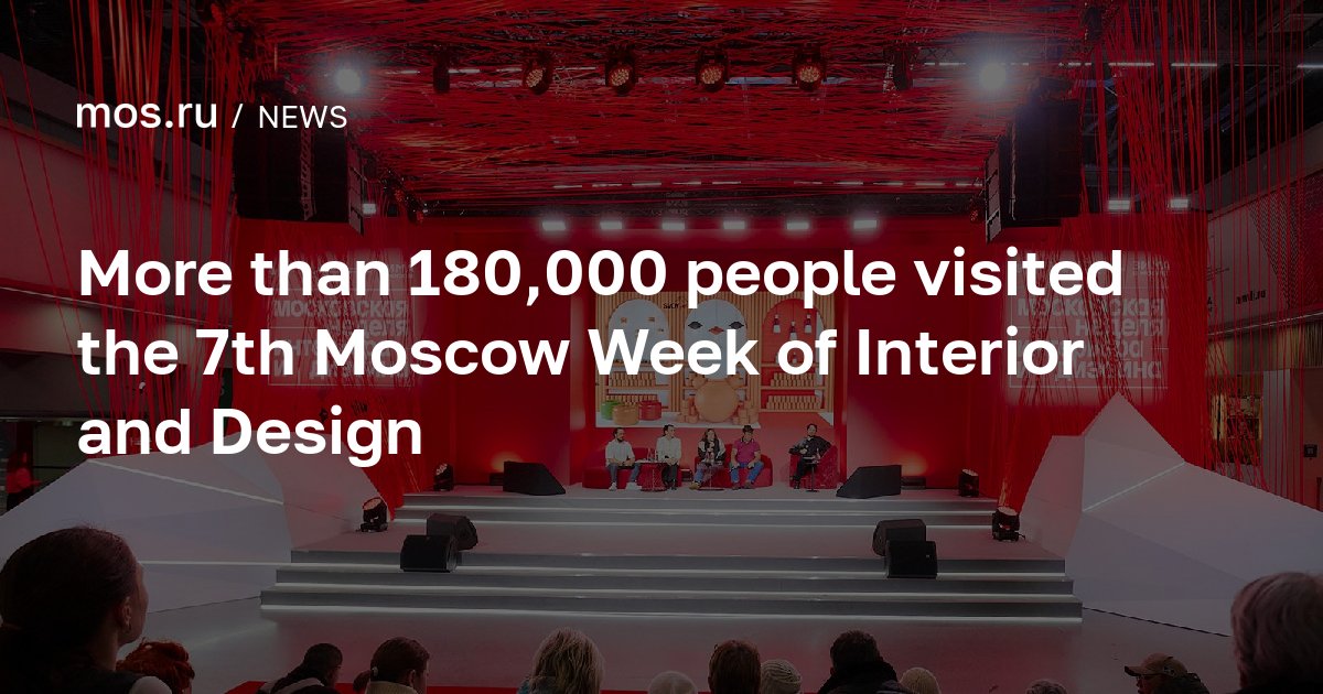 More than 180,000 people visited the 7th Moscow Week of Interior and ...